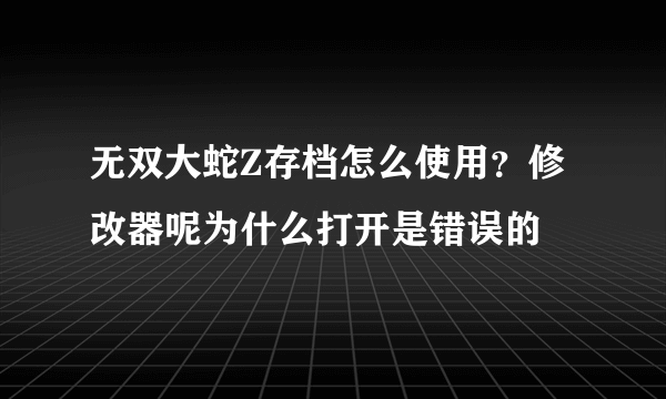 无双大蛇Z存档怎么使用？修改器呢为什么打开是错误的