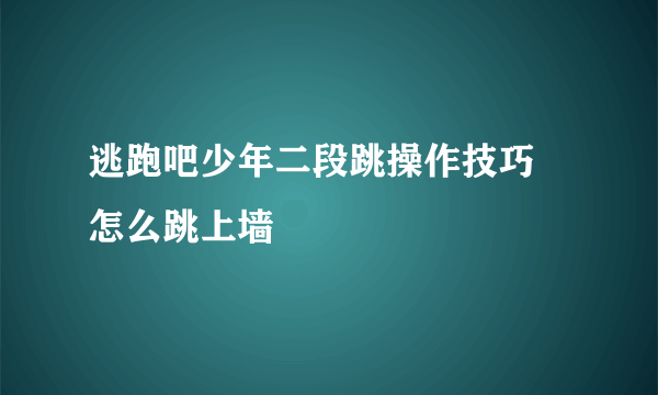 逃跑吧少年二段跳操作技巧 怎么跳上墙