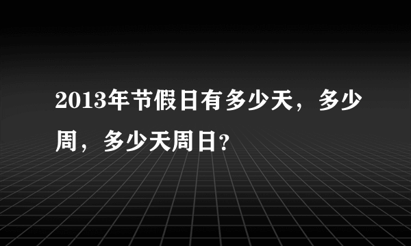 2013年节假日有多少天，多少周，多少天周日？