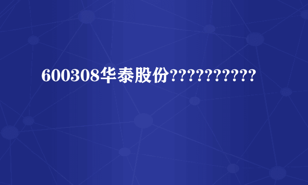 600308华泰股份??????????