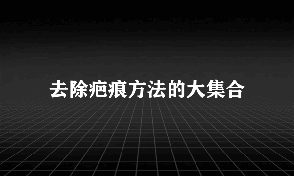 去除疤痕方法的大集合