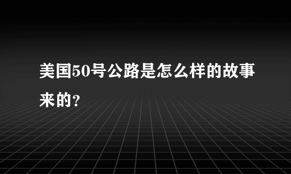 美国50号公路是怎么样的故事来的？