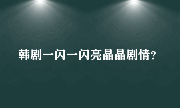 韩剧一闪一闪亮晶晶剧情？