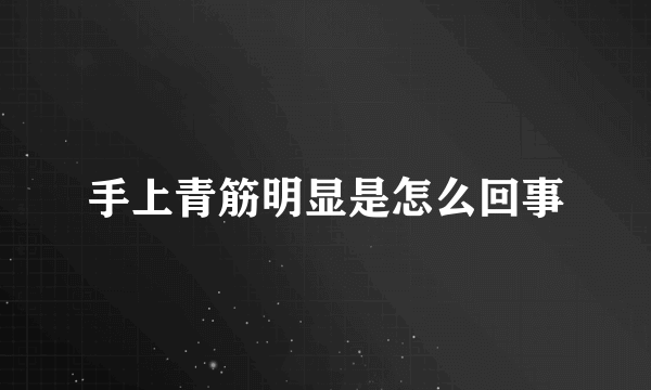 手上青筋明显是怎么回事