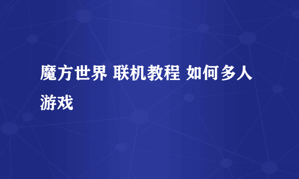 魔方世界 联机教程 如何多人游戏