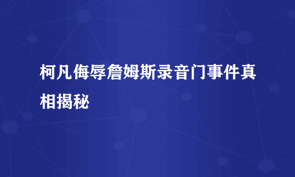 柯凡侮辱詹姆斯录音门事件真相揭秘