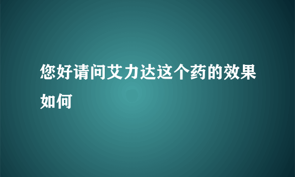 您好请问艾力达这个药的效果如何