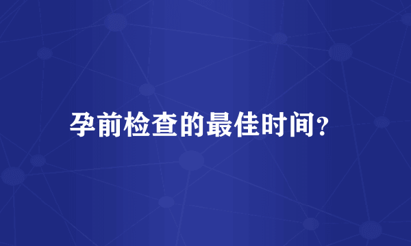 孕前检查的最佳时间？