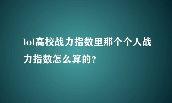 lol高校战力指数里那个个人战力指数怎么算的？