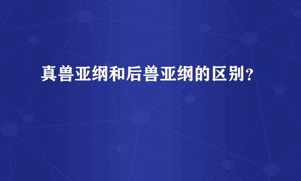 真兽亚纲和后兽亚纲的区别？