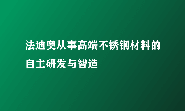 法迪奥从事高端不锈钢材料的自主研发与智造