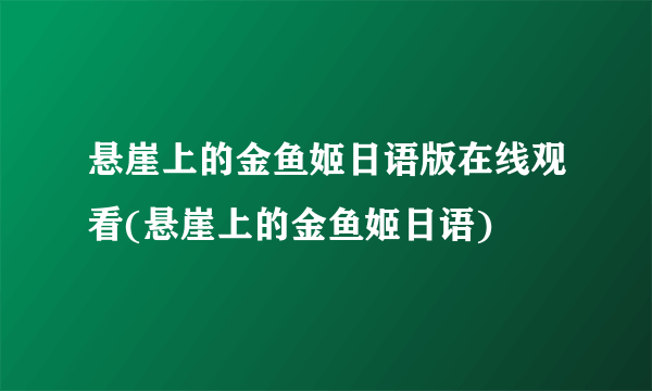 悬崖上的金鱼姬日语版在线观看(悬崖上的金鱼姬日语)