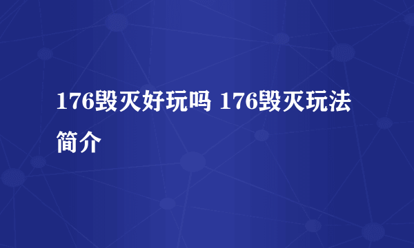 176毁灭好玩吗 176毁灭玩法简介