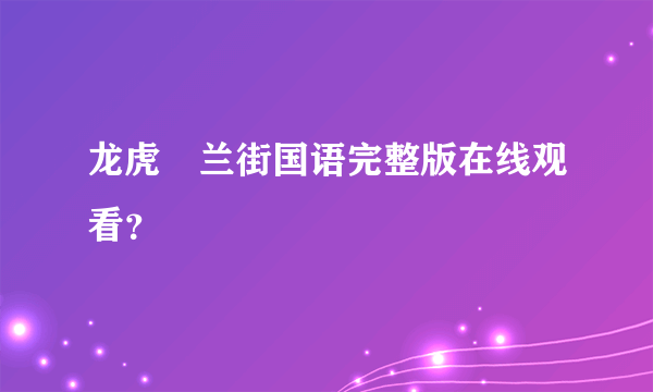 龙虎砵兰街国语完整版在线观看？