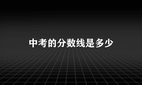 中考的分数线是多少