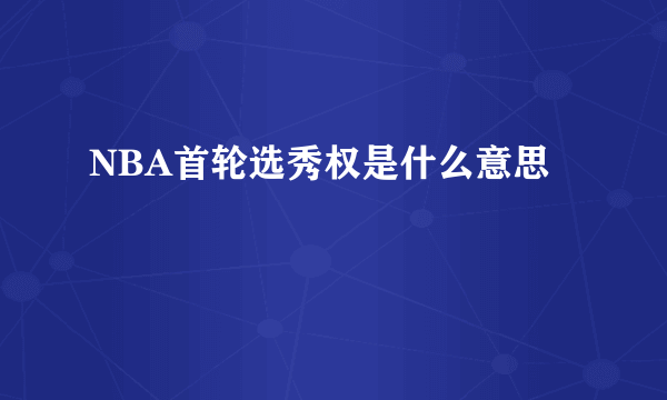 NBA首轮选秀权是什么意思