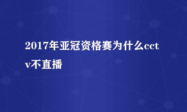 2017年亚冠资格赛为什么cctv不直播