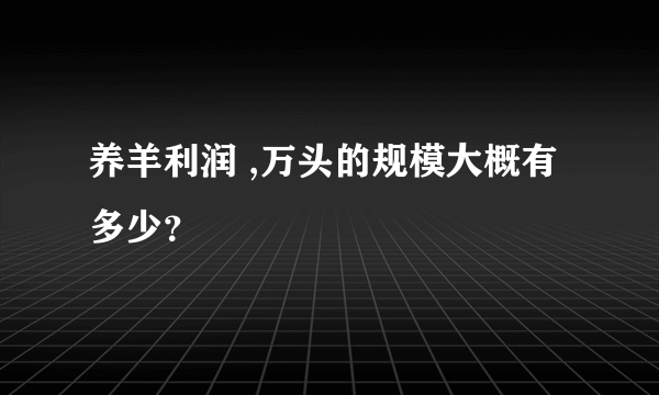 养羊利润 ,万头的规模大概有多少？