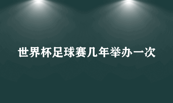 世界杯足球赛几年举办一次