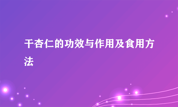 干杏仁的功效与作用及食用方法