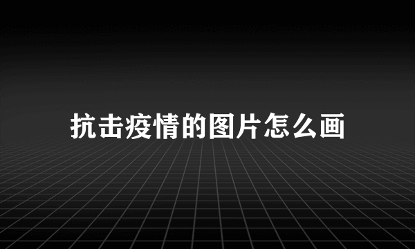 抗击疫情的图片怎么画