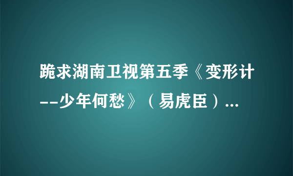 跪求湖南卫视第五季《变形计--少年何愁》（易虎臣）的观后感，500字（给个思路也可以）多谢了～