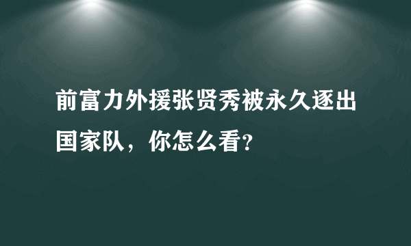 前富力外援张贤秀被永久逐出国家队，你怎么看？