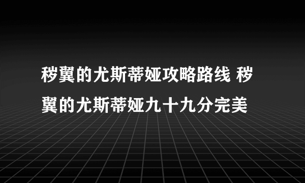 秽翼的尤斯蒂娅攻略路线 秽翼的尤斯蒂娅九十九分完美