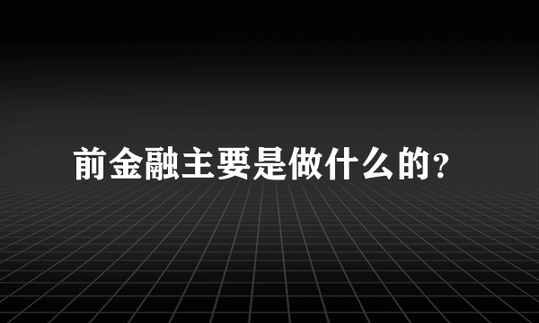 前金融主要是做什么的？