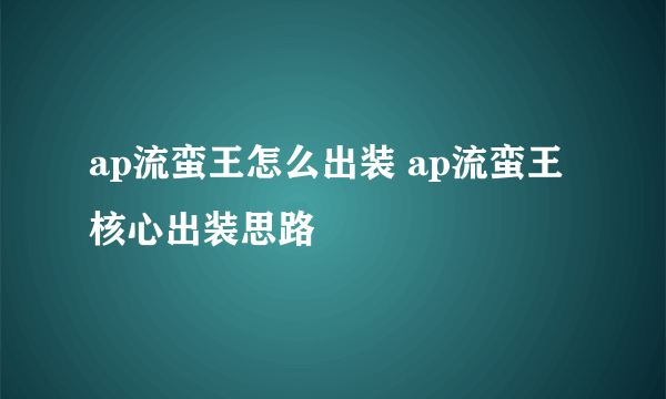 ap流蛮王怎么出装 ap流蛮王核心出装思路