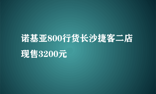 诺基亚800行货长沙捷客二店现售3200元