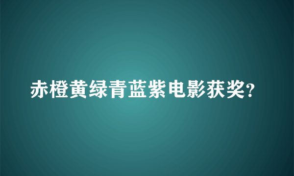 赤橙黄绿青蓝紫电影获奖？