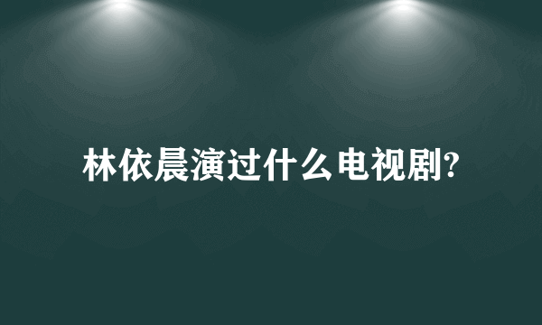 林依晨演过什么电视剧?