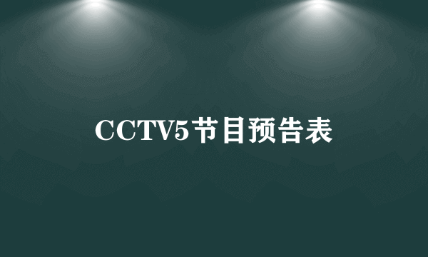 CCTV5节目预告表