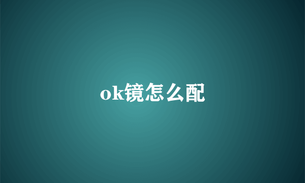 ok镜怎么配