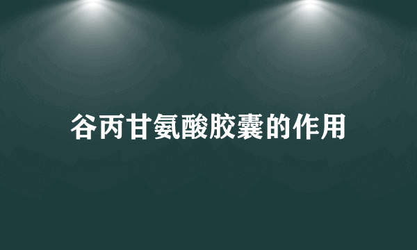 谷丙甘氨酸胶囊的作用