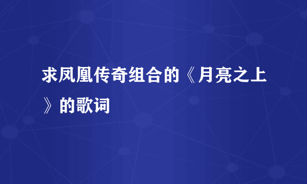 求凤凰传奇组合的《月亮之上》的歌词