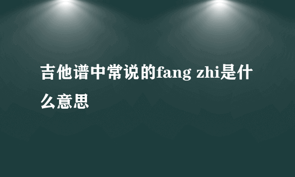 吉他谱中常说的fang zhi是什么意思