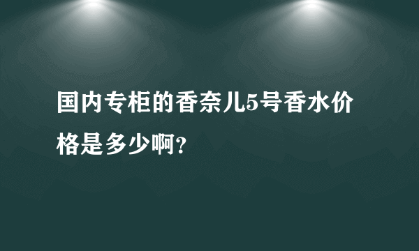 国内专柜的香奈儿5号香水价格是多少啊？