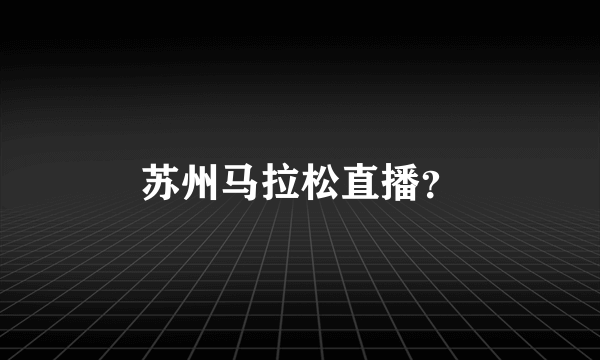 苏州马拉松直播？