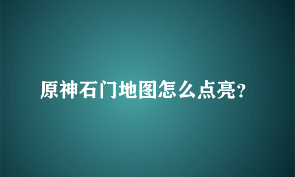 原神石门地图怎么点亮？