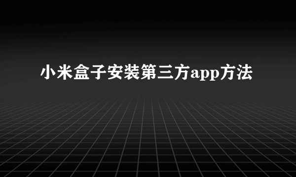 小米盒子安装第三方app方法