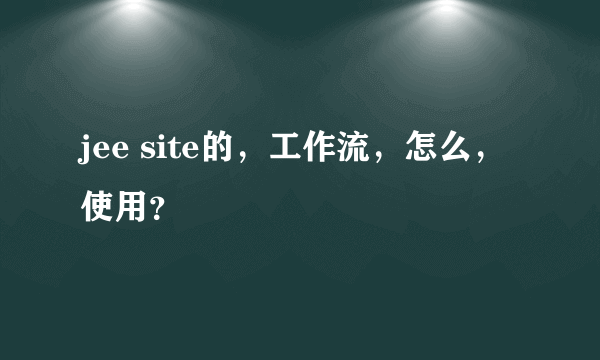 jee site的，工作流，怎么，使用？