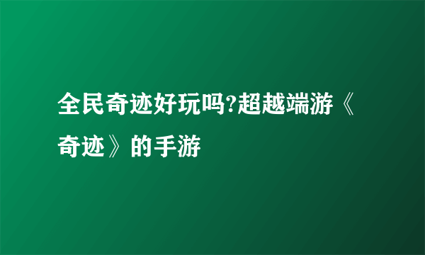 全民奇迹好玩吗?超越端游《奇迹》的手游