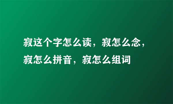 寂这个字怎么读，寂怎么念，寂怎么拼音，寂怎么组词