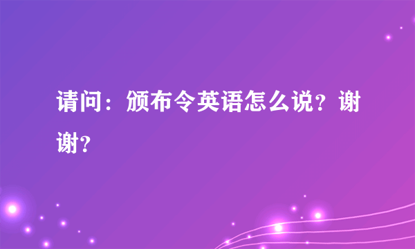 请问：颁布令英语怎么说？谢谢？