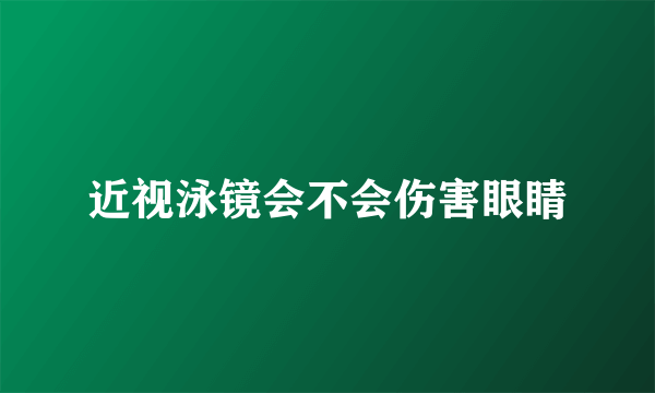 近视泳镜会不会伤害眼睛