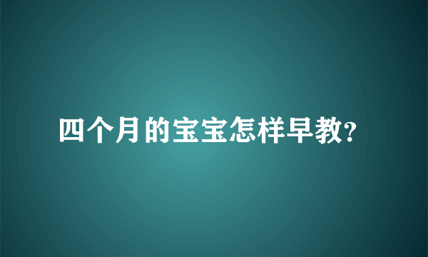 四个月的宝宝怎样早教？