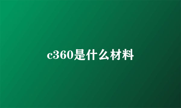 c360是什么材料