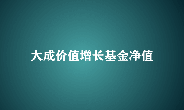 大成价值增长基金净值